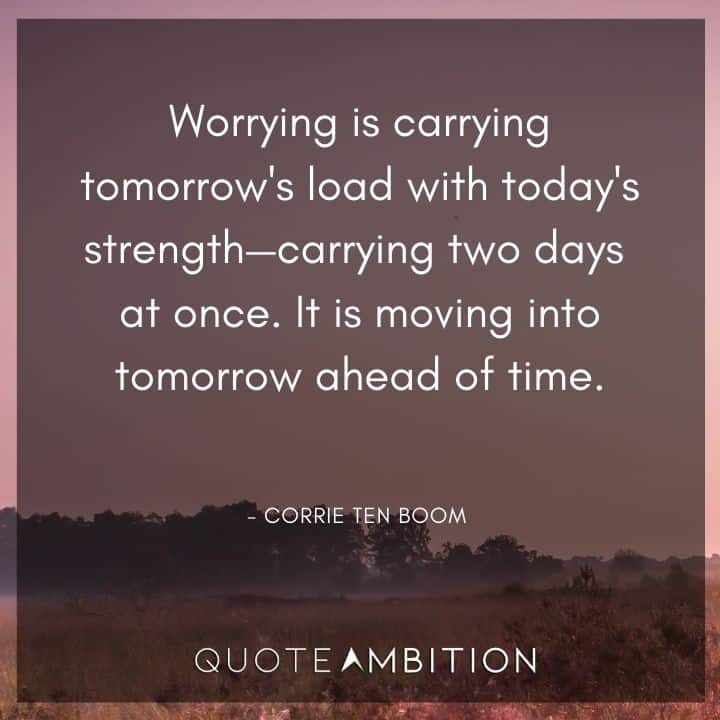 Corrie ten Boom Quote - Worrying is carrying tomorrow's load with today's strength.