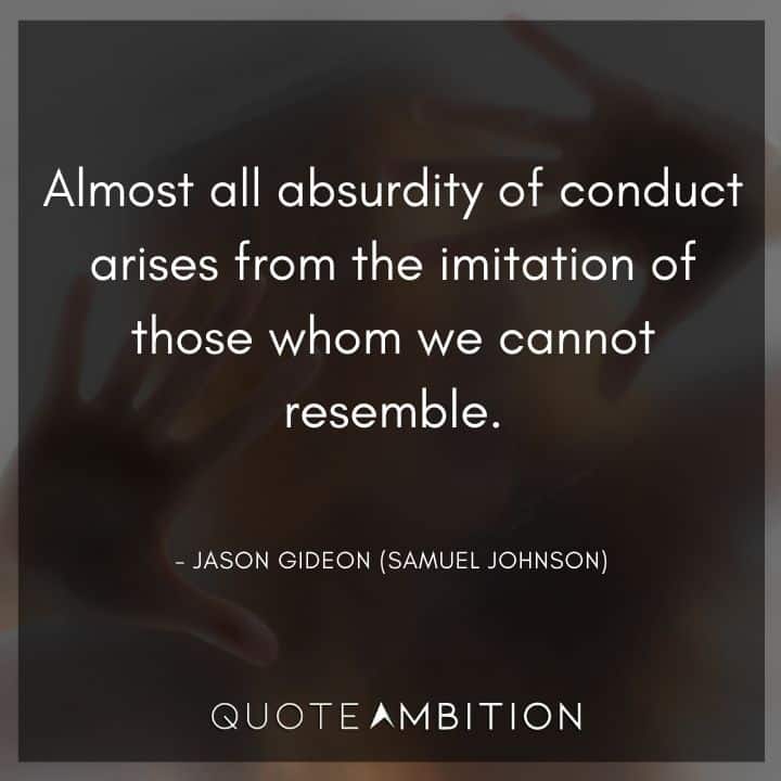 Criminal Minds Quote - Almost all absurdity of conduct arises from the imitation of those whom we cannot resemble.