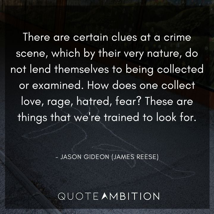 Criminal Minds Quote - There are certain clues at a crime scene, which by their very nature, do not lend themselves to being collected or examined.