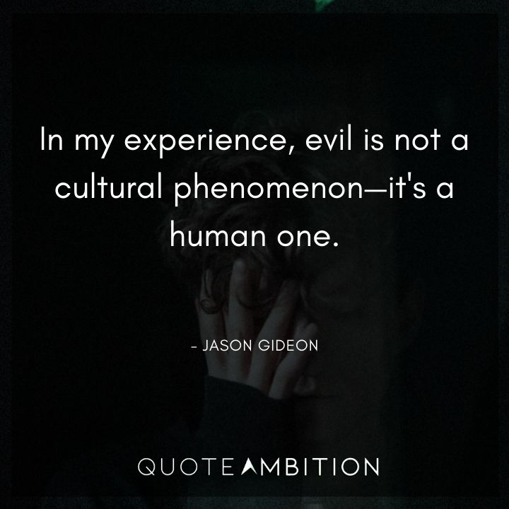 Criminal Minds Quote - In my experience, evil is not a cultural phenomenon - it's a human one.