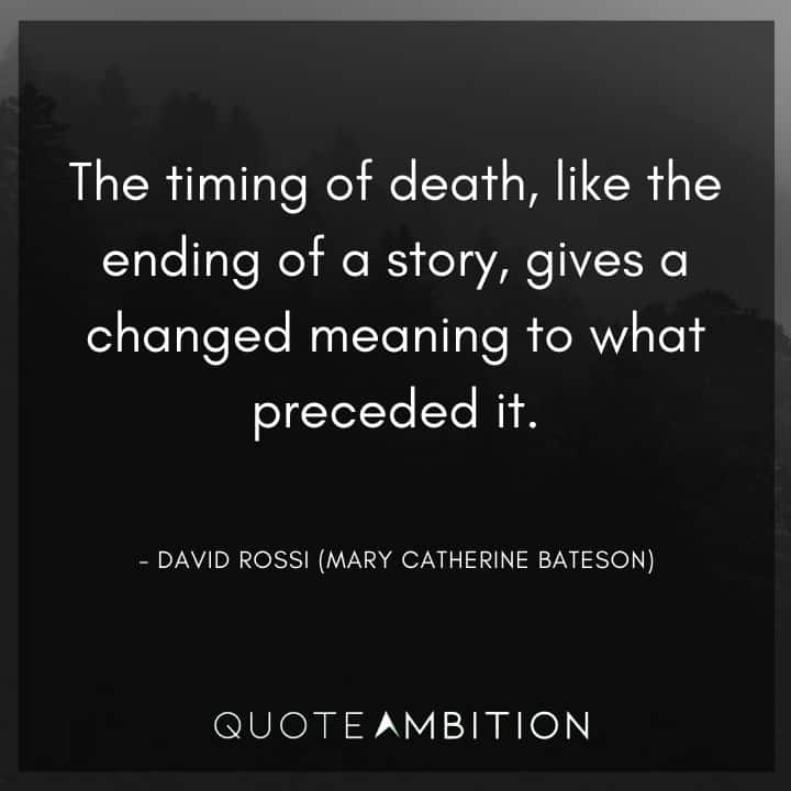 Criminal Minds Quote - The timing of death, like the ending of a story, gives a changed meaning to what preceded it.