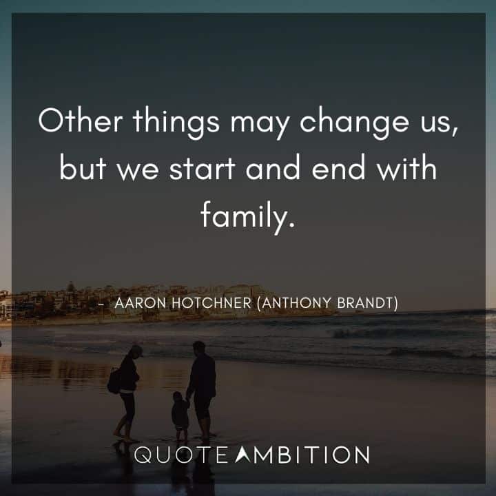 Criminal Minds Quote - Other things may change us, but we start and end with family.