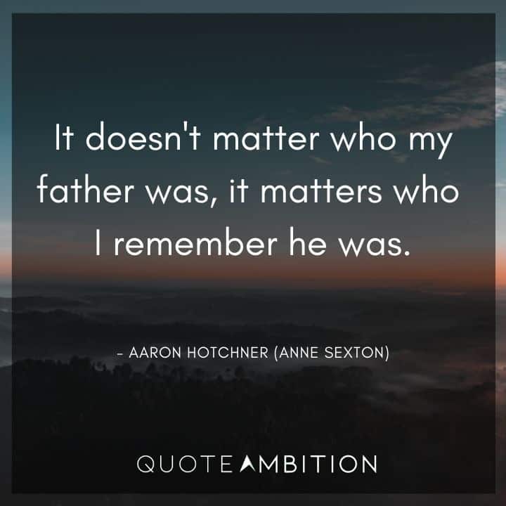 Criminal Minds Quote - It doesn't matter who my father was, it matters who I remember he was.