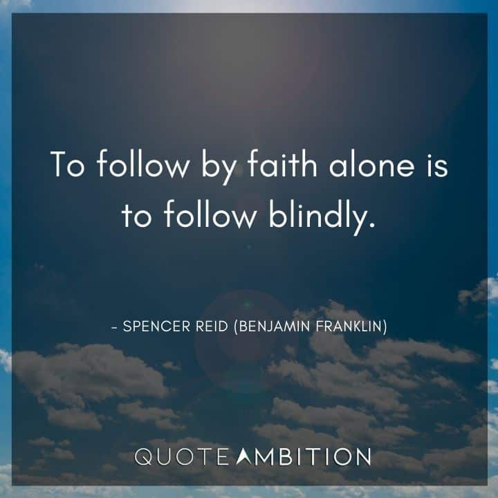 Criminal Minds Quote - To follow by faith alone is to follow blindly.