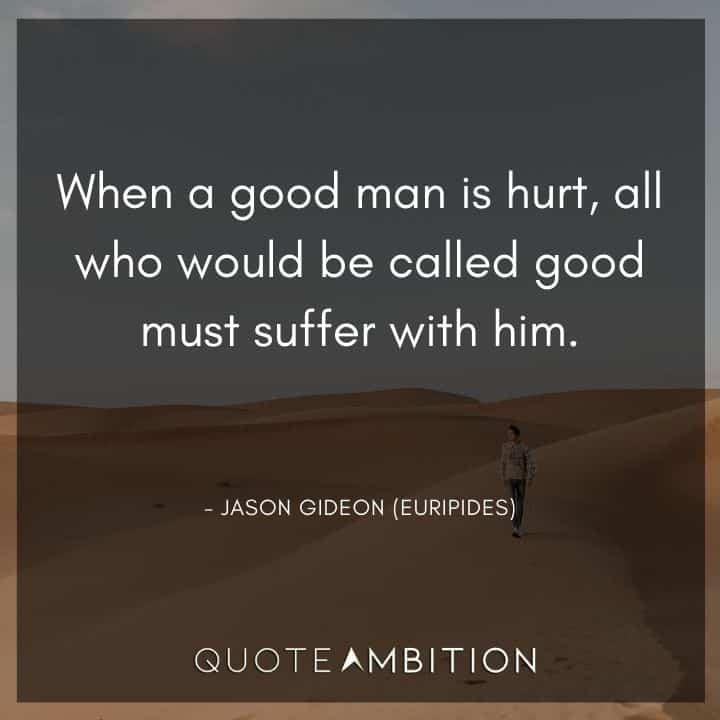 Criminal Minds Quote - When a good man is hurt, all who would be called good must suffer with him.