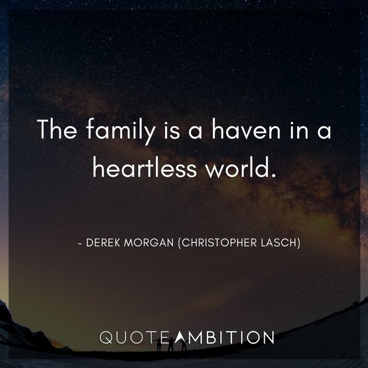 Criminal Minds Quote - The family is a haven in a heartless world.