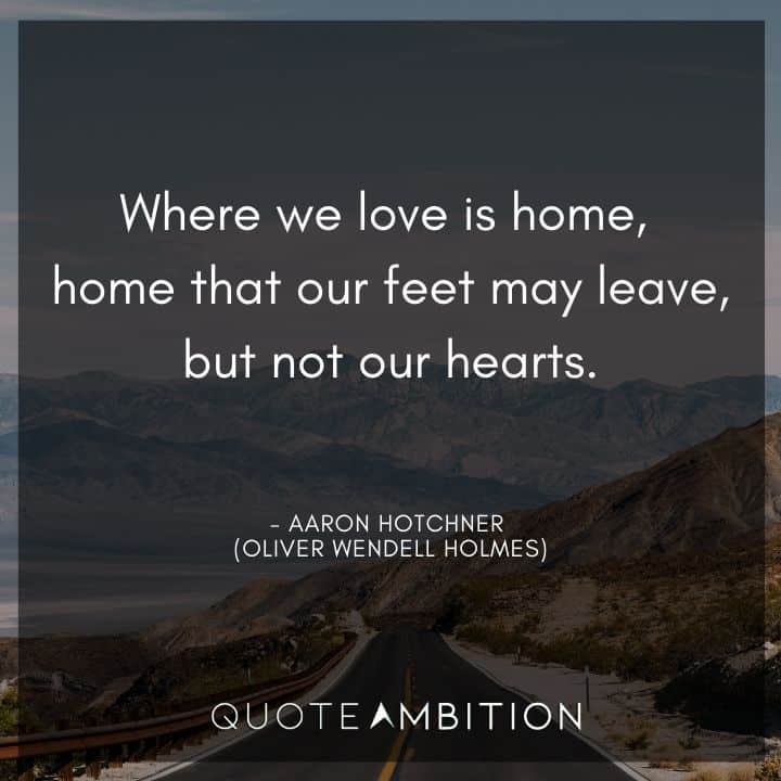 Criminal Minds Quote - Where we love is home, home that our feet may leave, but not our hearts.