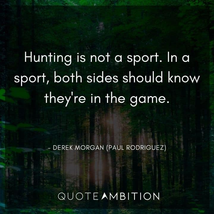 Criminal Minds Quote - Hunting is not a sport. In a sport, both sides should know they're in the game.