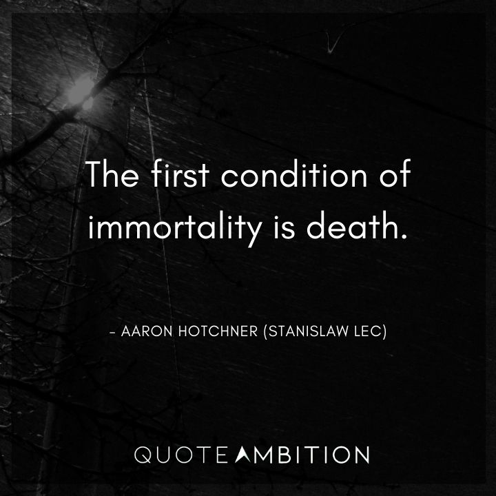 Criminal Minds Quote - The first condition of immortality is death.