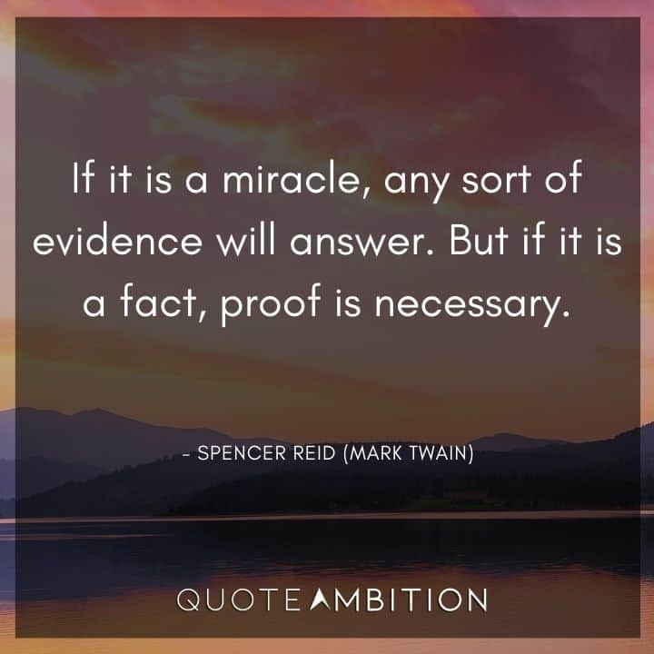 Criminal Minds Quote - If it is a miracle, any sort of evidence will answer. But if it is a fact, proof is necessary.