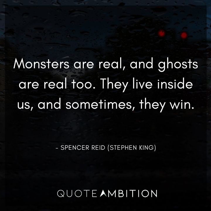 Criminal Minds Quote - Monsters are real, and ghosts are real too. They live inside us, and sometimes, they win.