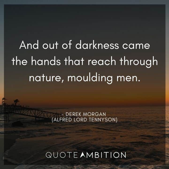 Criminal Minds Quote - And out of darkness came the hands that reach through nature, moulding men.