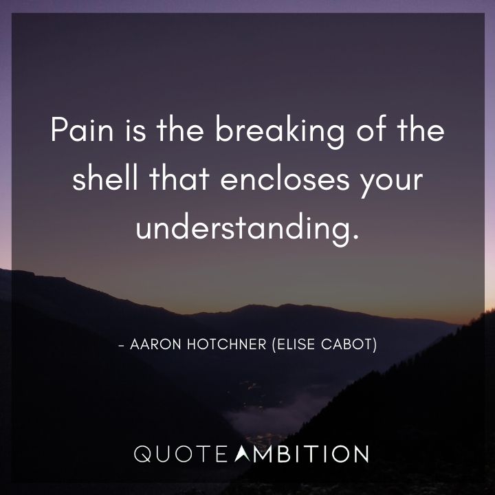 Criminal Minds Quote - Pain is the breaking of the shell that encloses your understanding.