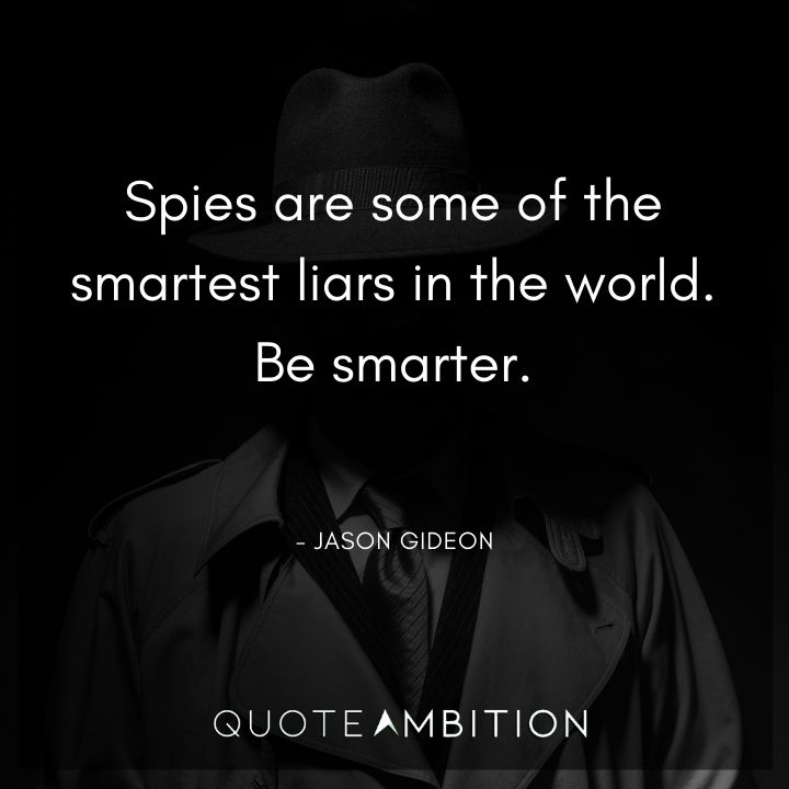 Criminal Minds Quote - Spies are some of the smartest liars in the world. Be smarter.