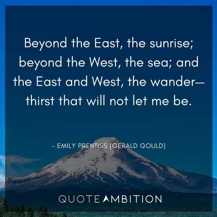 Criminal Minds Quote - Beyond the East, the sunrise. Beyond the West, the sea, and the East and West, the wander - thirst that will not let me be.