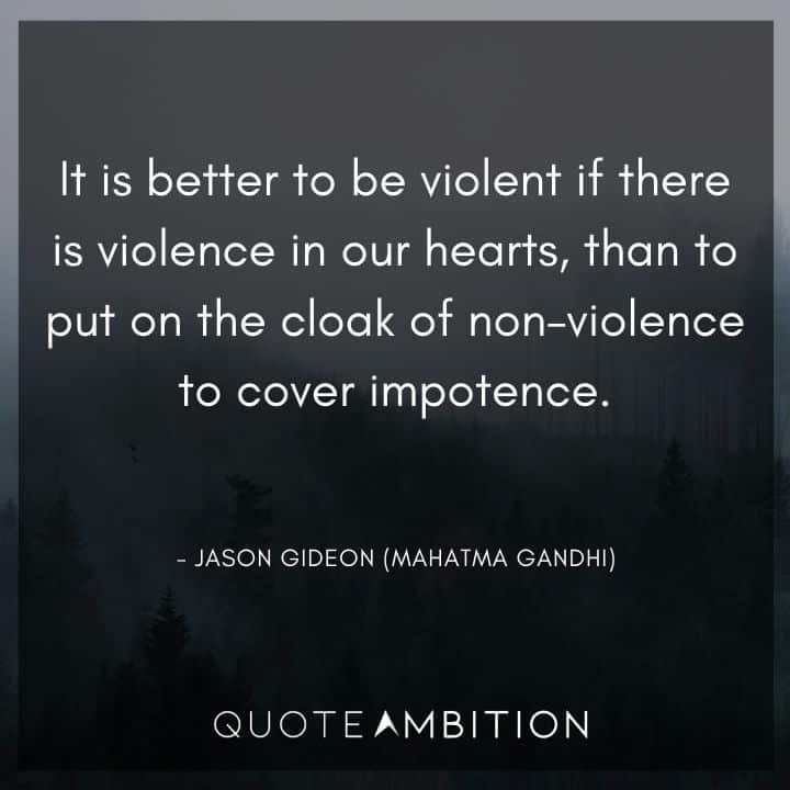 Criminal Minds Quote - It is better to be violent if there is violence in our hearts, than to put on the cloak of non - violence to cover impotence.