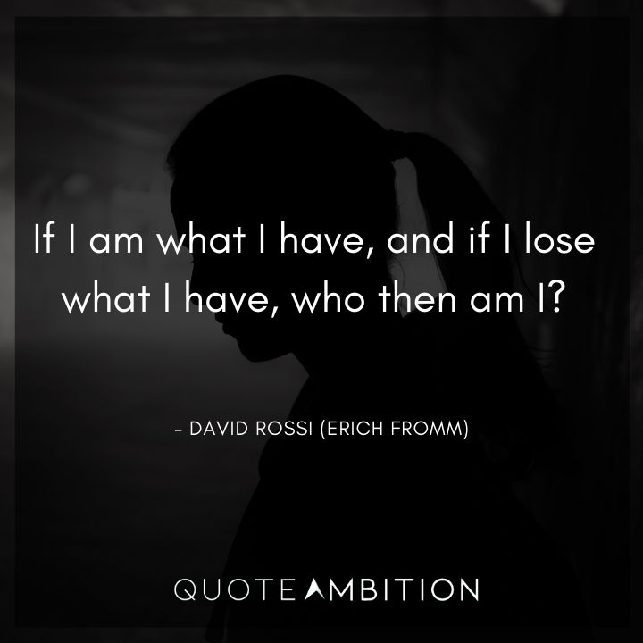 Criminal Minds Quote - If I am what I have, and if I lose what I have, who then am I?
