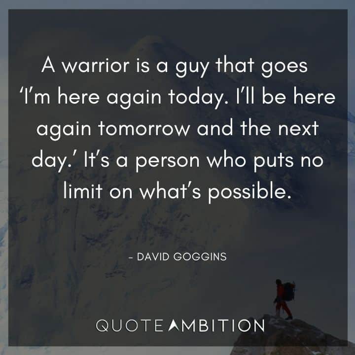 David Goggins Quote - A warrior is a guy that goes, I'm here again today. I'll be here again tomorrow and the next day.