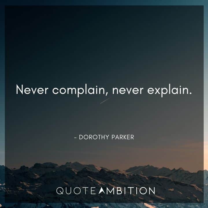 Dorothy Parker Quote - Never complain, never explain.