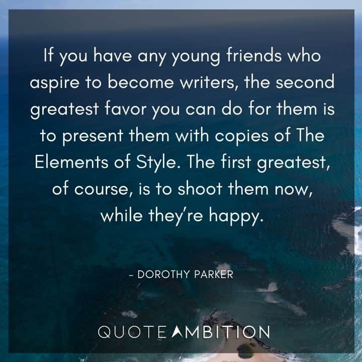 Dorothy Parker Quote - The first greatest, of course, is to shoot them now, while they're happy.