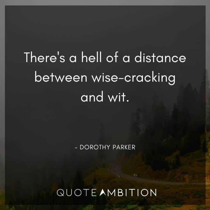Dorothy Parker Quote - There's a hell of a distance between wise-cracking and wit.