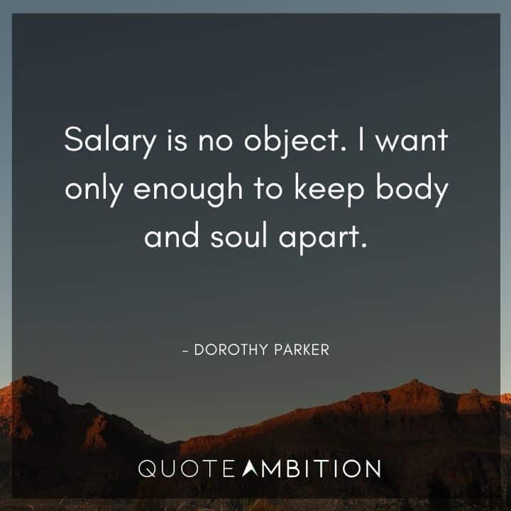 Dorothy Parker Quote - Salary is no object. I want only enough to keep body and soul apart.