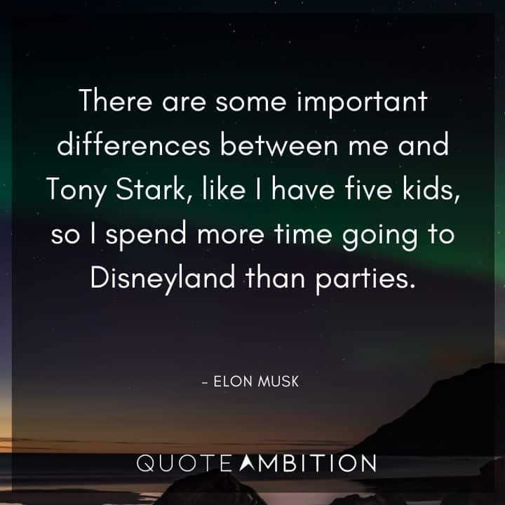 Elon Musk Quote - There are some important differences between me and Tony Stark, like I have five kids, so I spend more time going to Disneyland than parties.