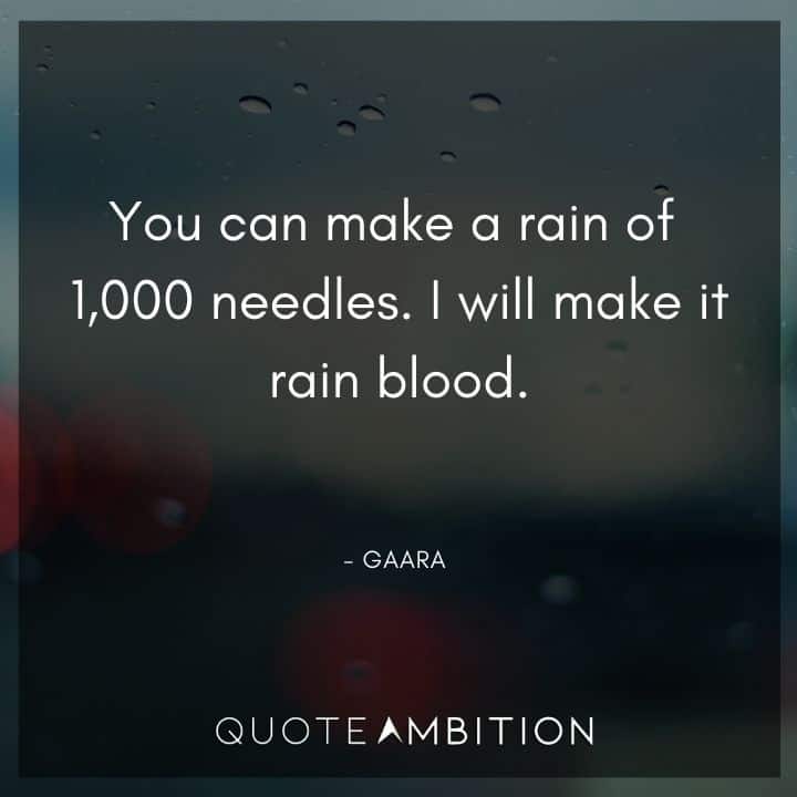 Gaara Quote - You can make a rain of 1,000 needles. I will make it rain blood.