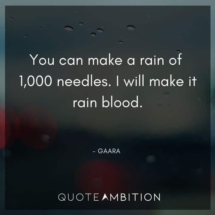 Gaara Quote - You can make a rain of 1,000 needles. I will make it rain blood.
