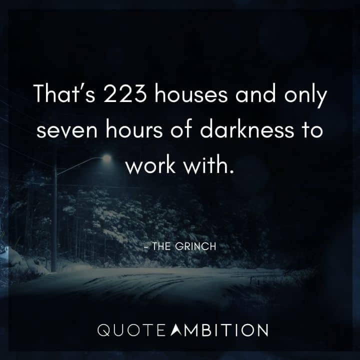 Grinch Quote - That's 223 houses and only seven hours of darkness to work with.