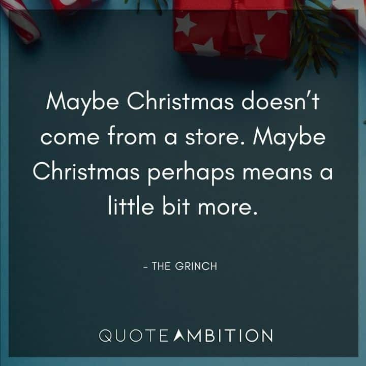 Grinch Quote - Maybe Christmas doesn't come from a store. Maybe Christmas perhaps means a little bit more.