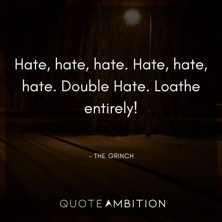 Grinch Quote - Hate, hate, hate. Hate, hate, hate. Double Hate. 