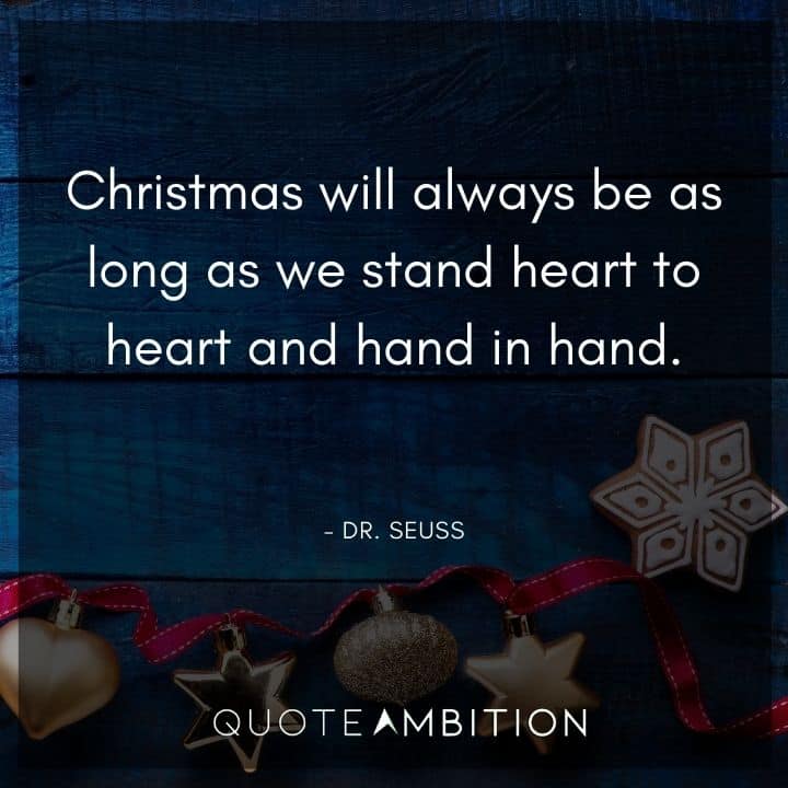 Grinch Quote - Christmas will always be as long as we stand heart to heart and hand in hand.
