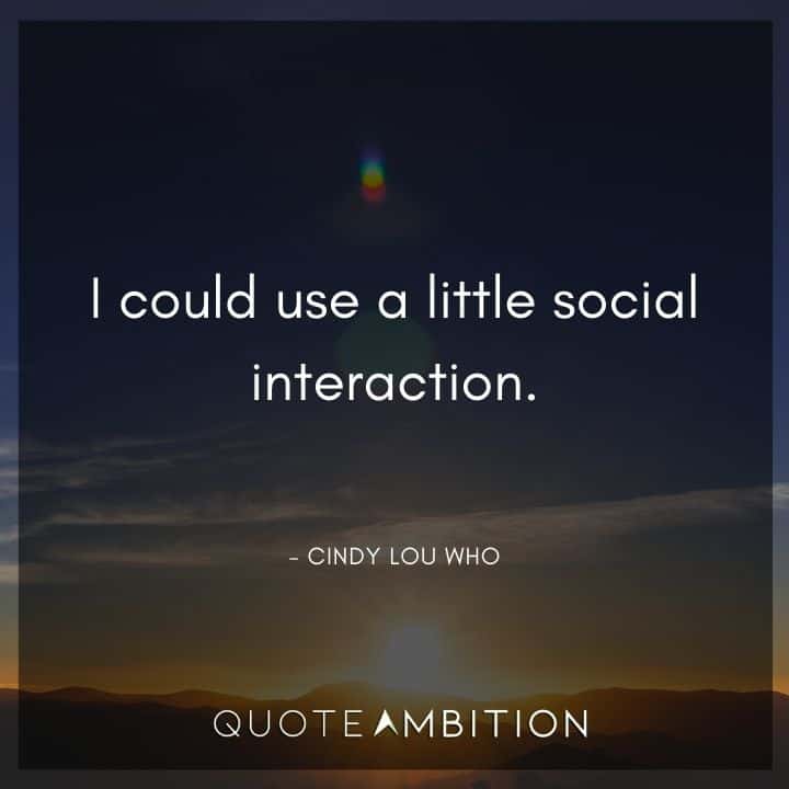 Grinch Quote - I could use a little social interaction.