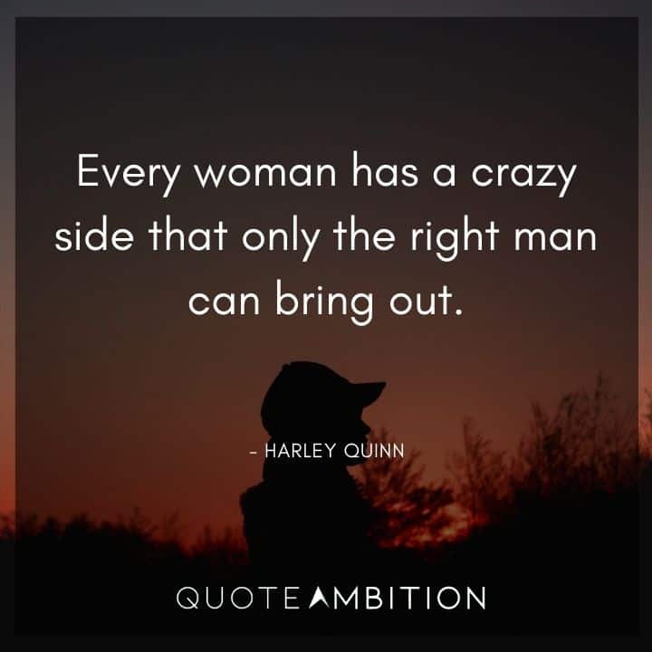 Harley Quinn Quote - Every woman has a crazy side that only the right man can bring out.