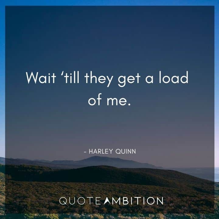 Harley Quinn Quote - Wait 'till they get a load of me.