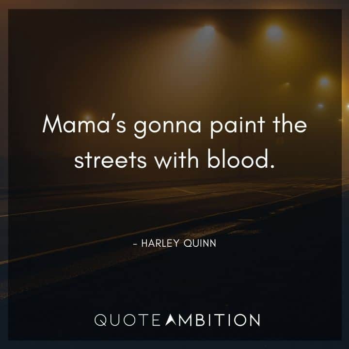 Harley Quinn Quote - Mama's gonna paint the streets with blood.