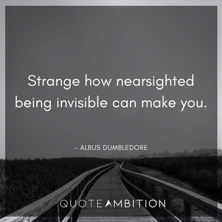 Harry Potter Quote - Strange how nearsighted being invisible can make you.