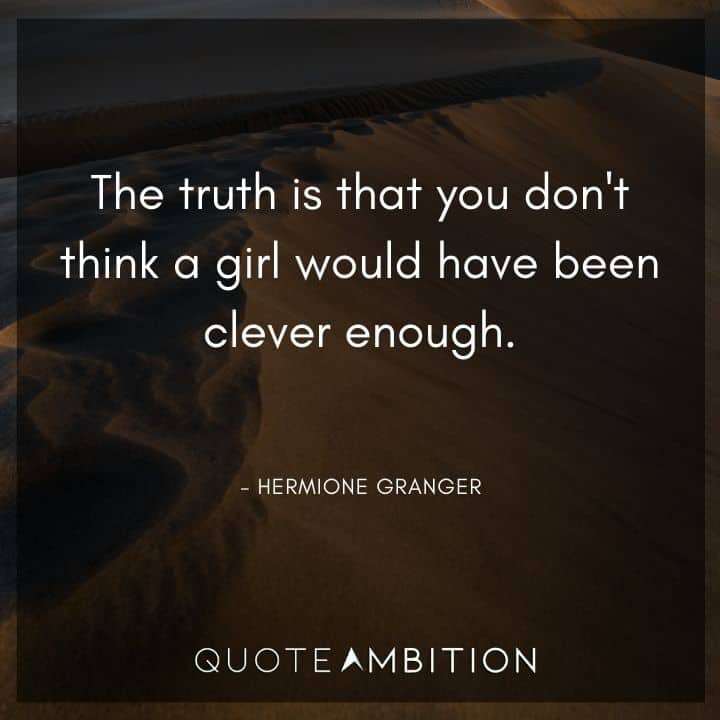 Harry Potter Quote - The truth is that you don't think a girl would have been clever enough.