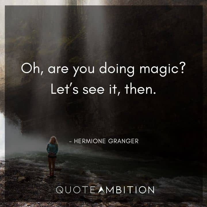 Harry Potter Quote - Oh, are you doing magic? Let's see it, then.