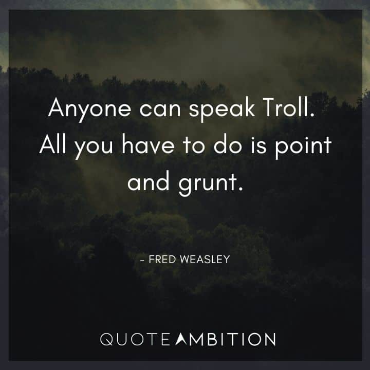 Harry Potter Quote - Anyone can speak Troll. All you have to do is point and grunt.