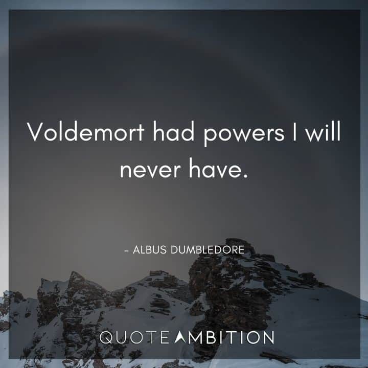 Harry Potter Quote - Voldemort had powers I will never have.