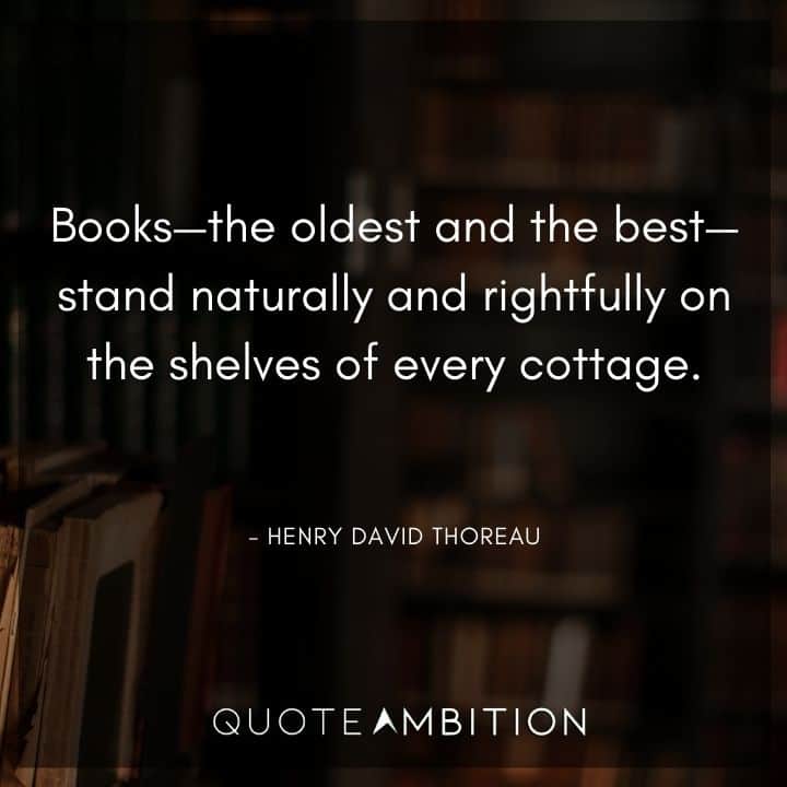 Henry David Thoreau Quote - Books - the oldest and the best - stand naturally and rightfully on the shelves of every cottage.