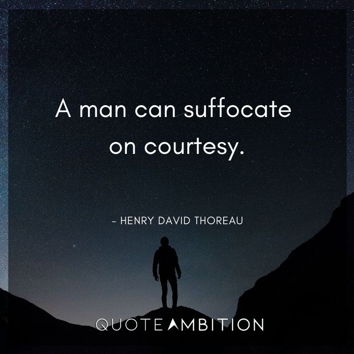 Henry David Thoreau Quote - A man can suffocate on courtesy.