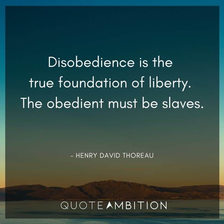 Henry David Thoreau Quote - Disobedience is the true foundation of liberty. The obedient must be slaves.