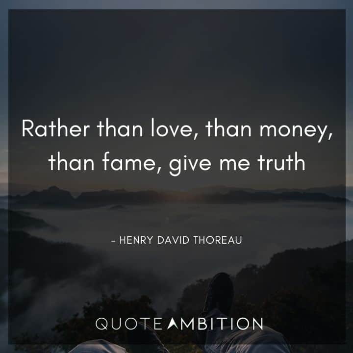 Henry David Thoreau Quote - Rather than love, than money, than fame, give me truth.