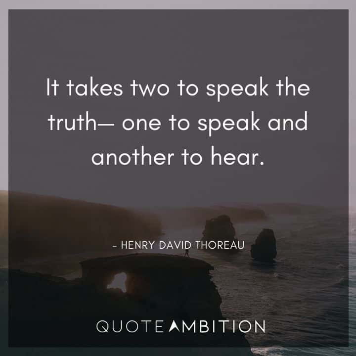 Henry David Thoreau Quote - It takes two to speak the truth - one to speak and another to hear.