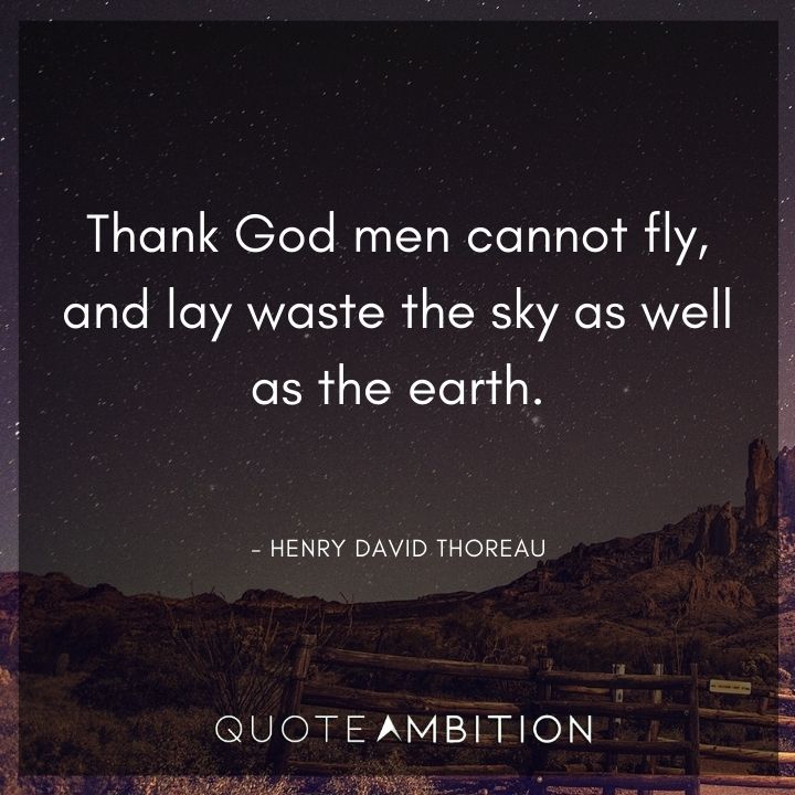 Henry David Thoreau Quote - Thank God men cannot fly, and lay waste the sky as well as the earth.