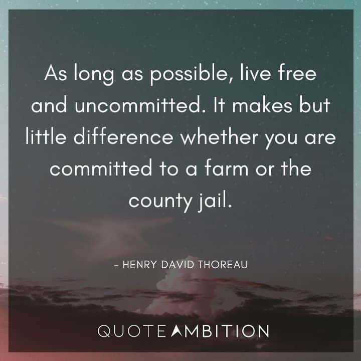 Henry David Thoreau Quote - As long as possible, live free and uncommitted.