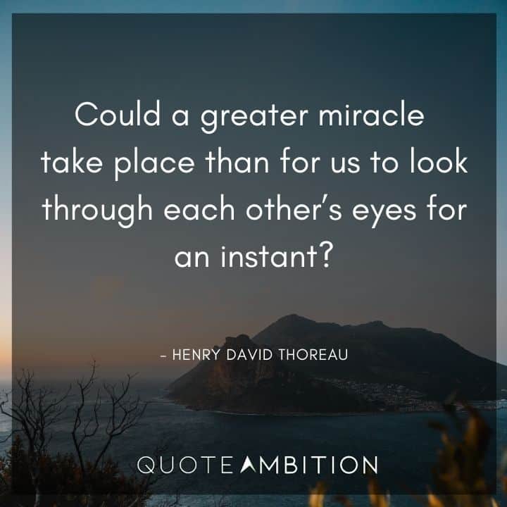 Henry David Thoreau Quote - Could a greater miracle take place than for us to look through each other's eyes for an instant?